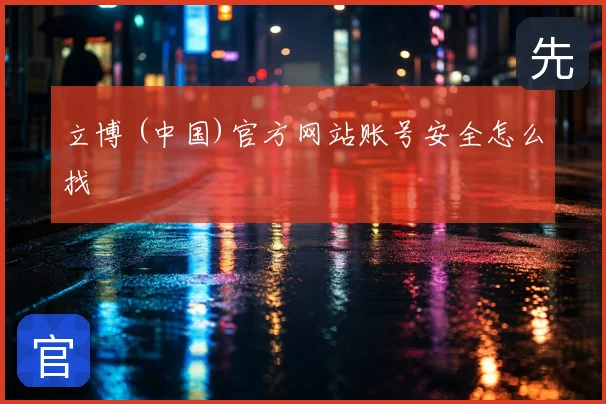 立博 (中国)官方网站账号安全怎么找